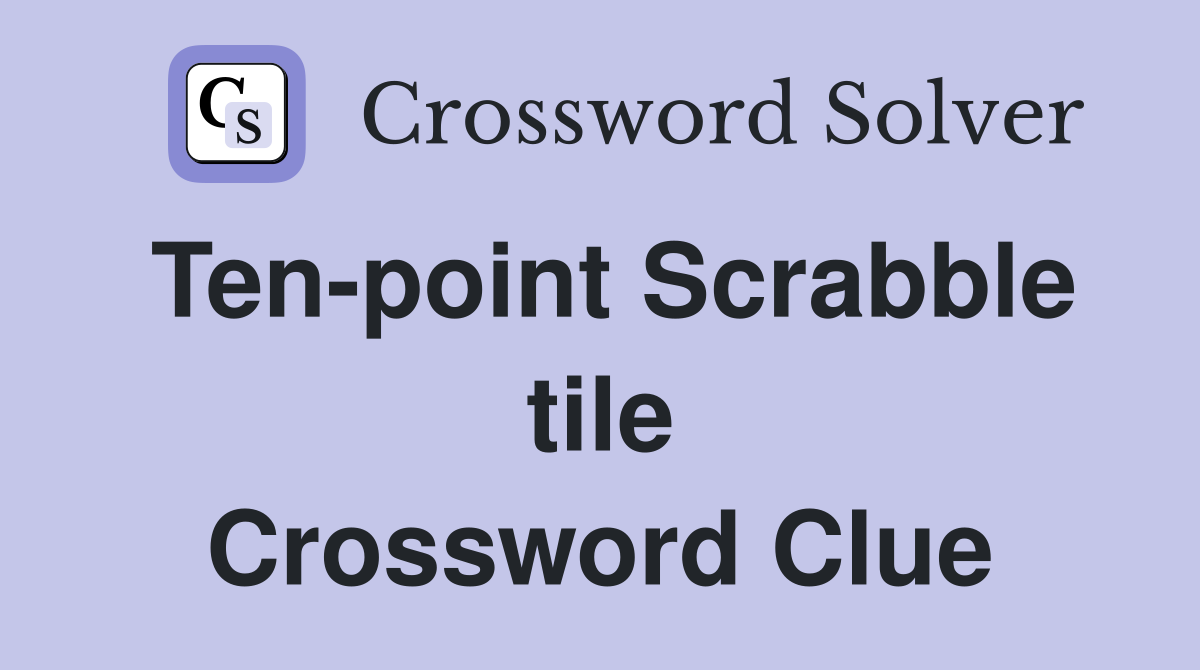 Ten-point Scrabble tile Crossword Clue