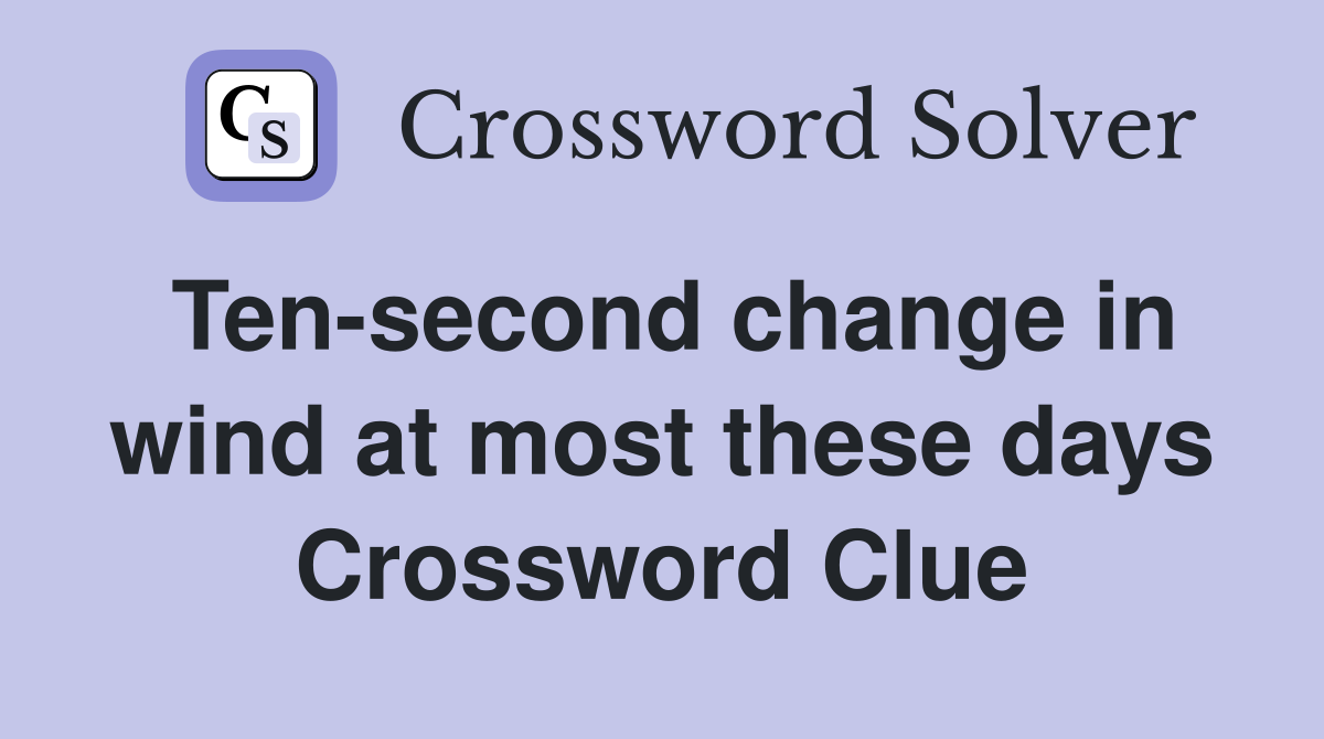 Ten-second change in wind at most these days Crossword Clue