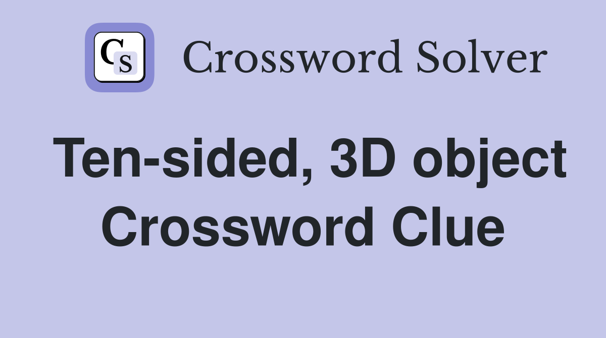 Ten-sided, 3D object Crossword Clue