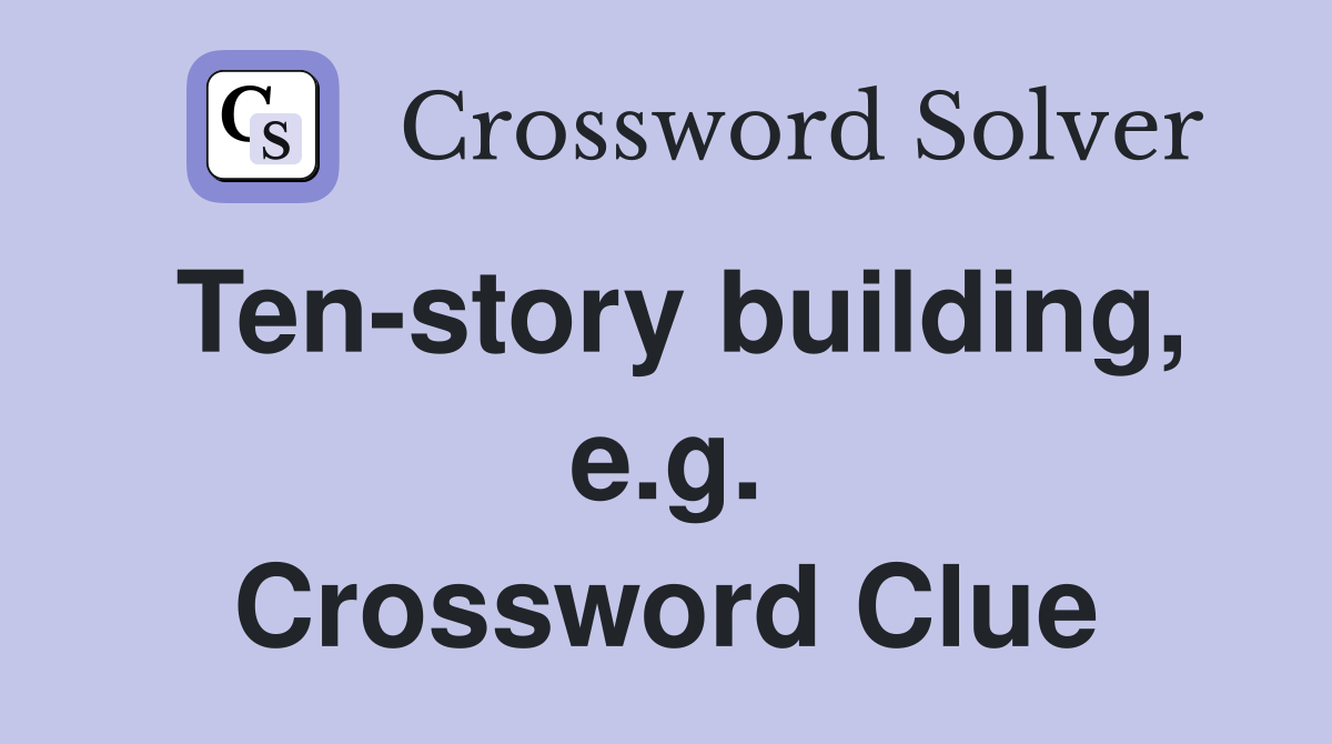 Ten-story building, e.g. Crossword Clue