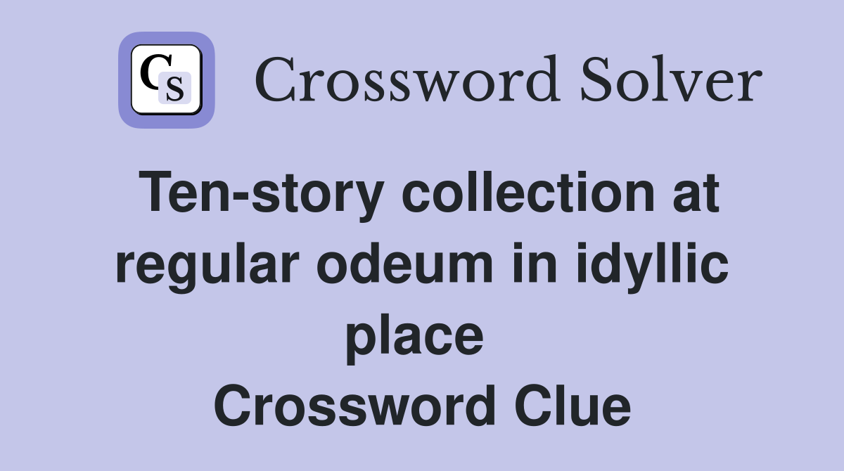 Ten-story collection at regular odeum in idyllic place  Crossword Clue