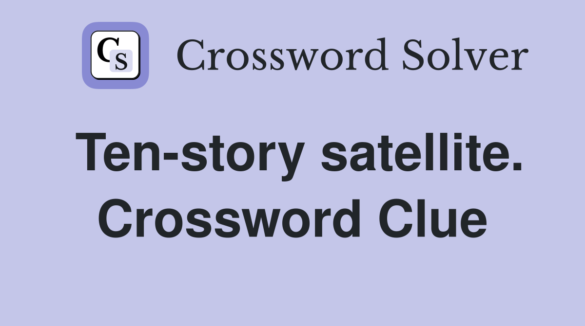 Ten-story satellite. Crossword Clue
