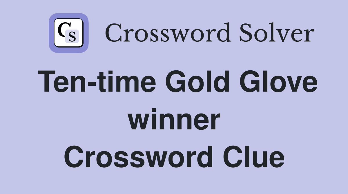 Ten-time Gold Glove winner Crossword Clue