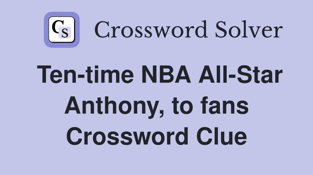 Ten-time NBA All-Star Anthony, to fans Crossword Clue