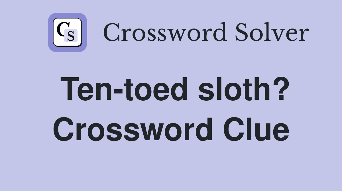Ten-toed sloth? Crossword Clue