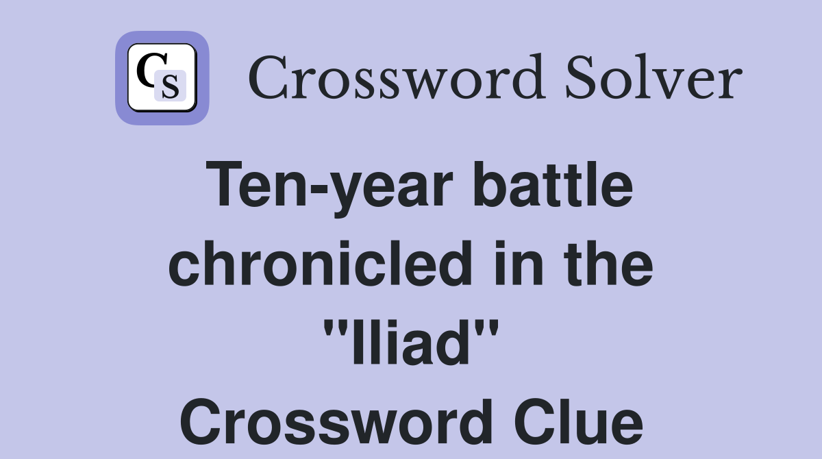 Ten-year battle chronicled in the "Iliad" Crossword Clue