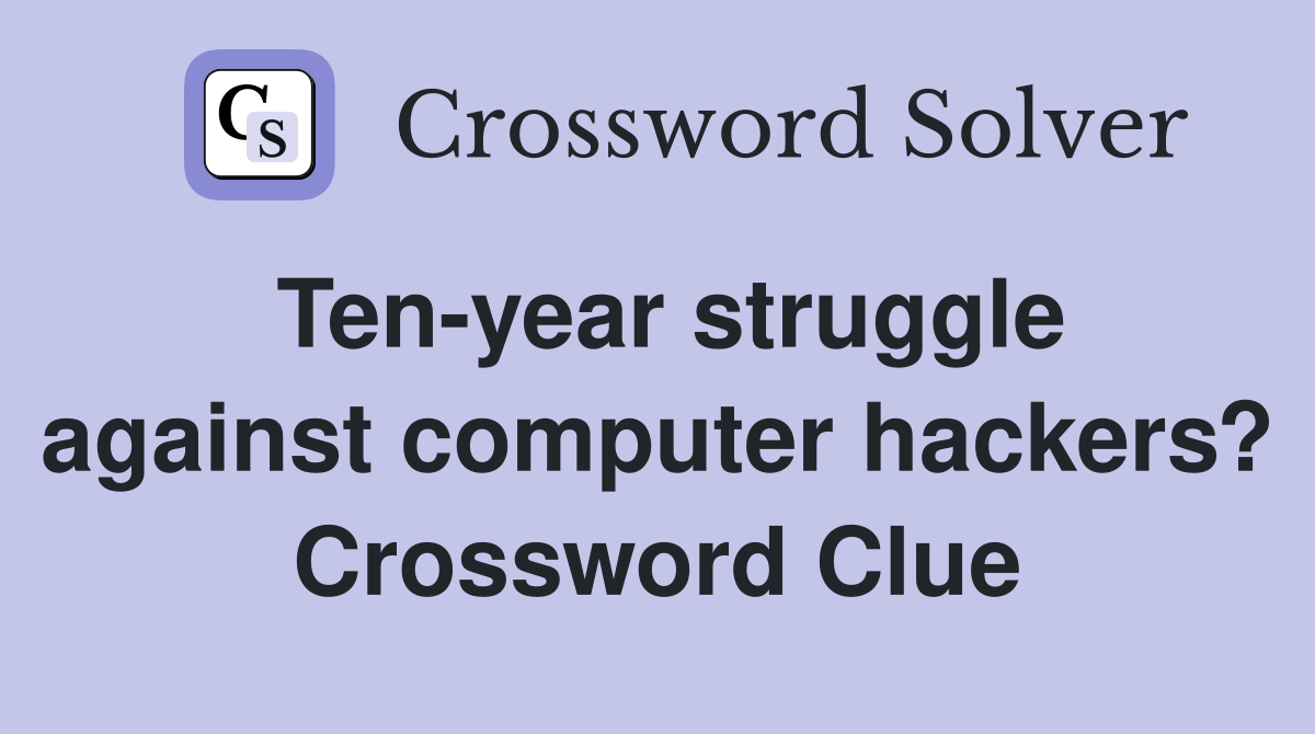 Ten-year struggle against computer hackers? Crossword Clue