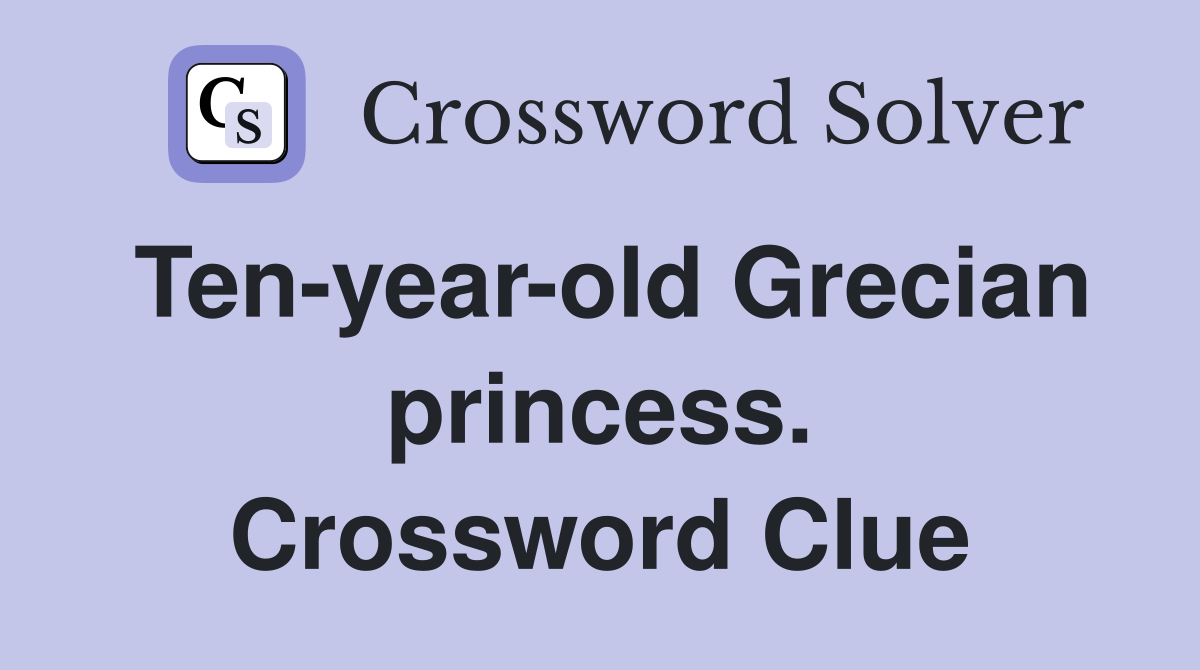 Ten-year-old Grecian princess. Crossword Clue