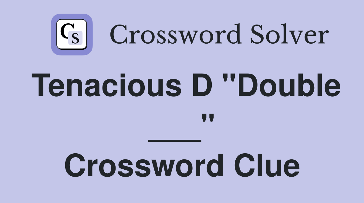 Tenacious D "Double ___" Crossword Clue