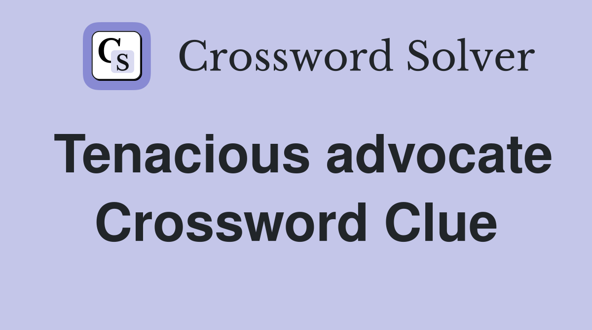 Tenacious advocate Crossword Clue