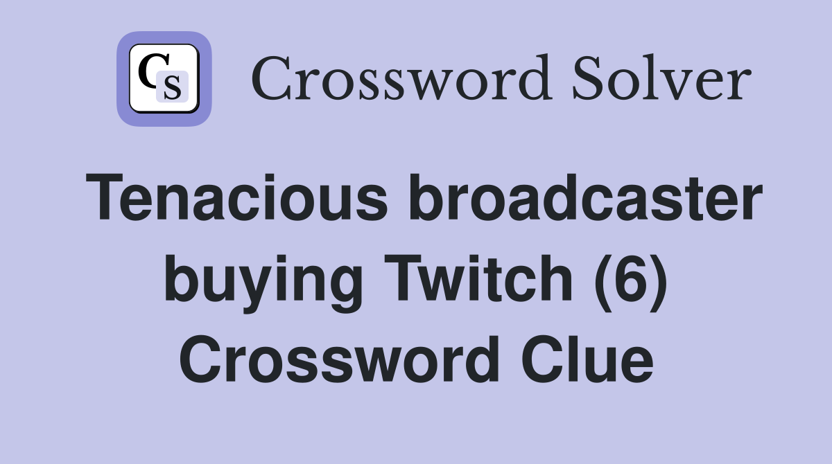 Tenacious broadcaster buying Twitch (6) Crossword Clue