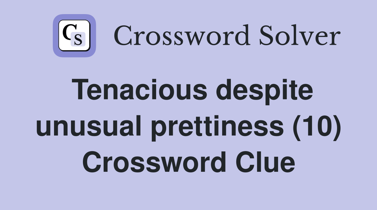 Tenacious despite unusual prettiness (10) Crossword Clue