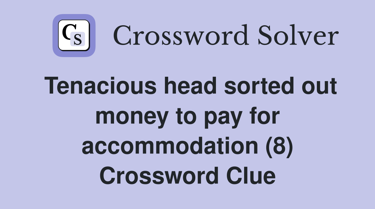 Tenacious head sorted out money to pay for accommodation (8) Crossword Clue