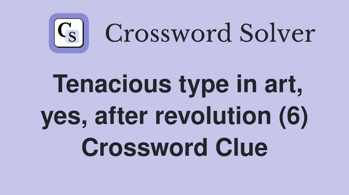 Tenacious type in art, yes, after revolution (6) Crossword Clue