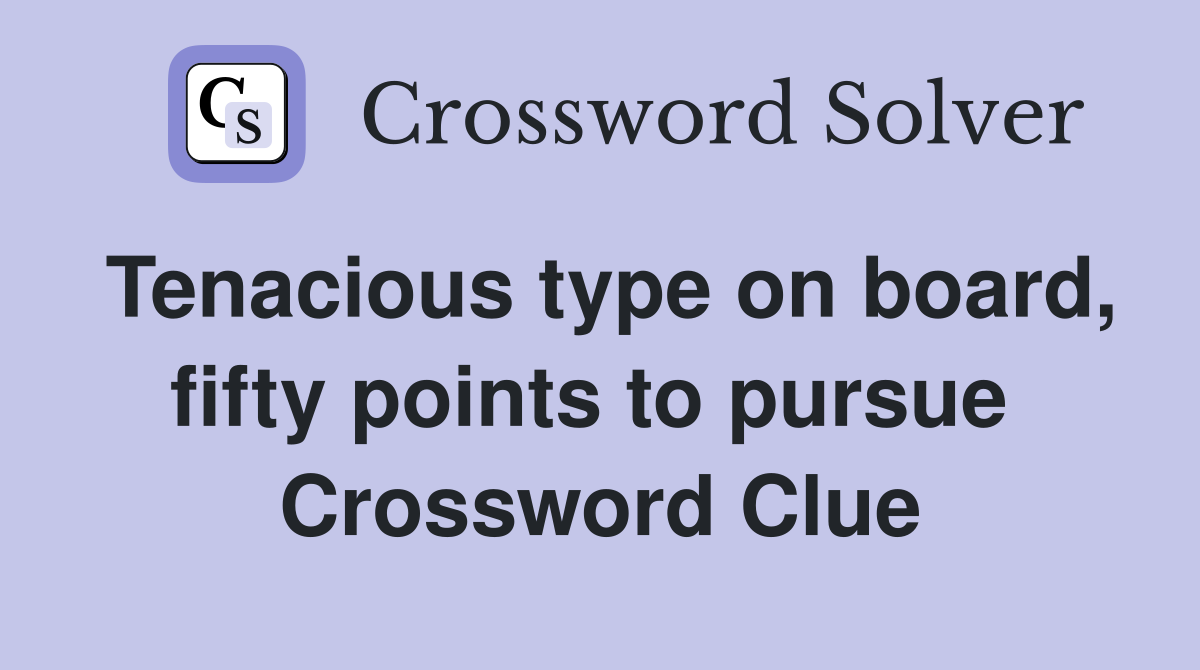 Tenacious type on board, fifty points to pursue  Crossword Clue