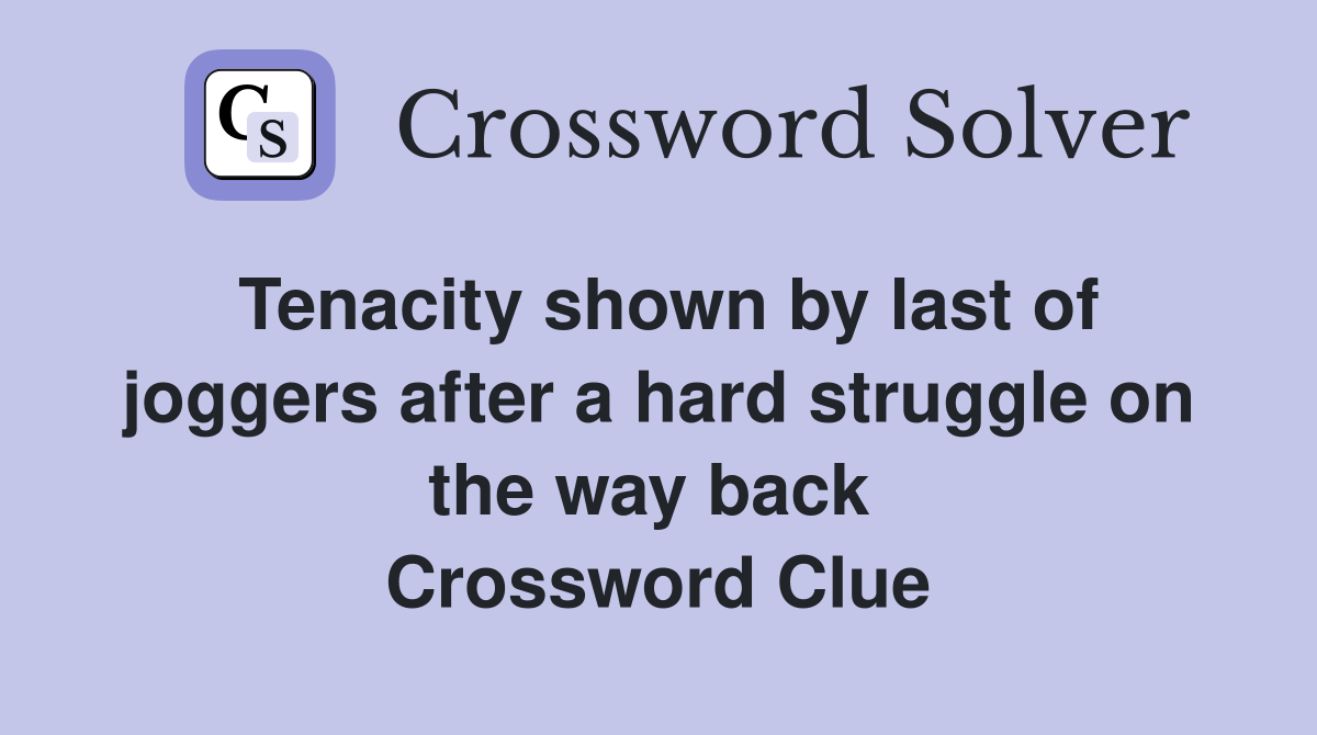 Tenacity shown by last of joggers after a hard struggle on the way back  Crossword Clue
