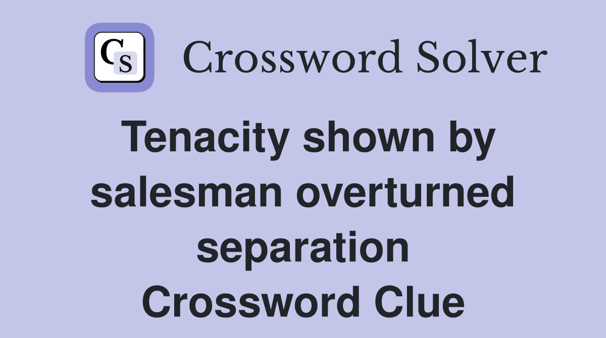 Tenacity shown by salesman overturned separation Crossword Clue