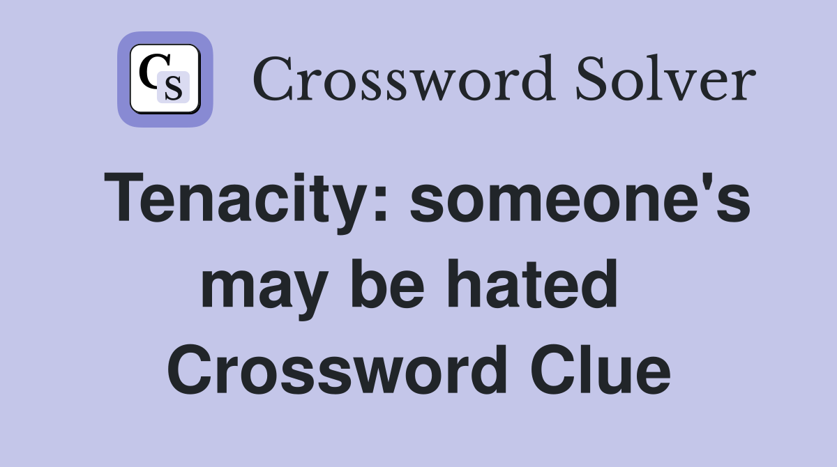 Tenacity: someone's may be hated  Crossword Clue