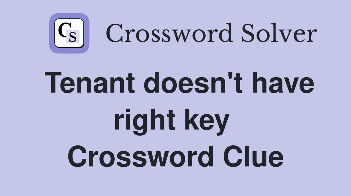 Tenant doesn't have right key  Crossword Clue