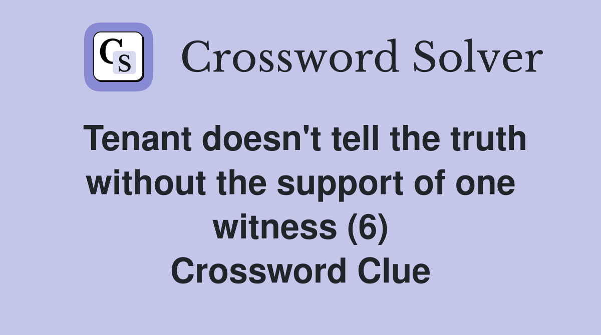 Tenant doesn't tell the truth without the support of one witness (6) Crossword Clue