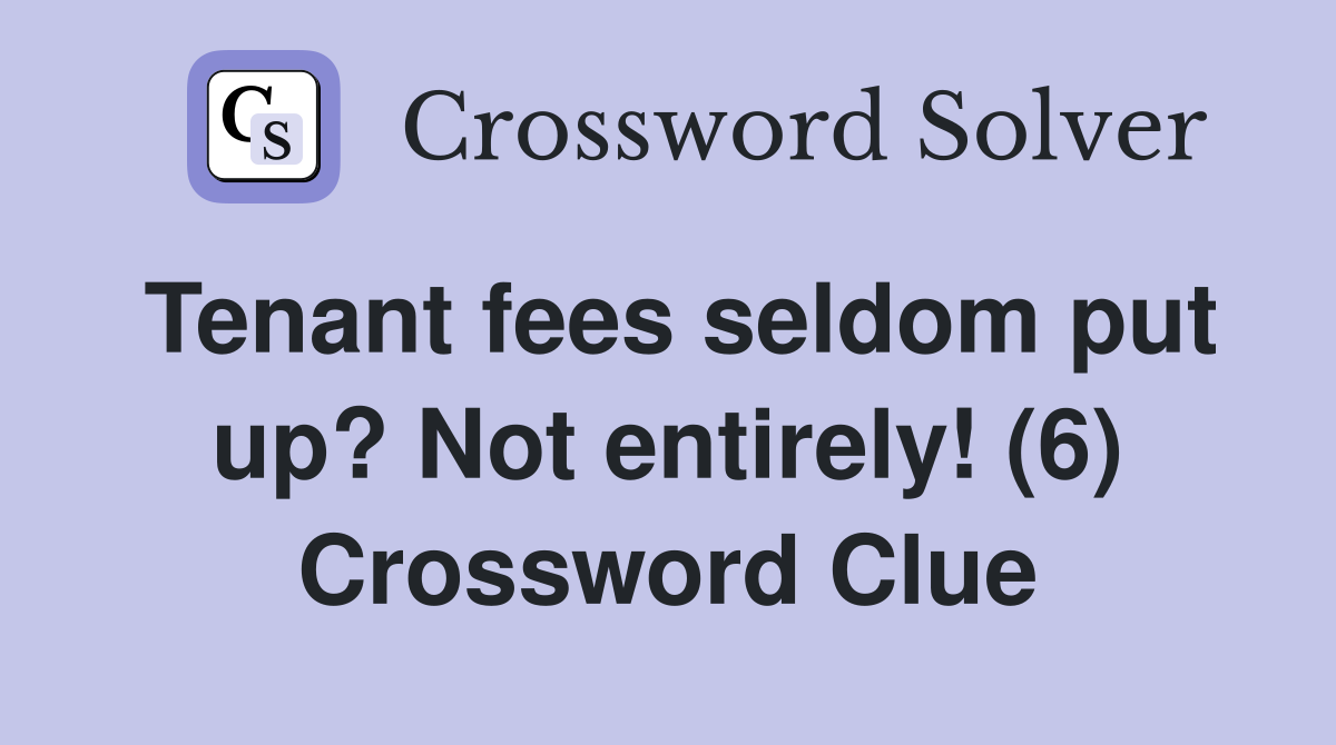Tenant fees seldom put up? Not entirely! (6) Crossword Clue