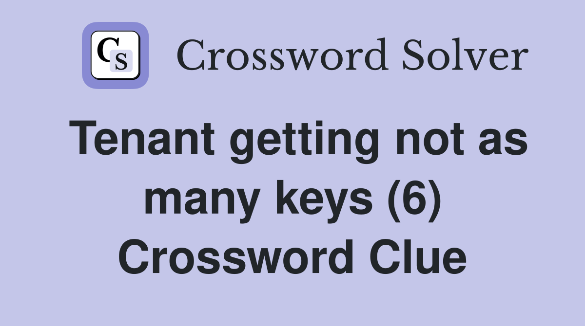 Tenant getting not as many keys (6) Crossword Clue