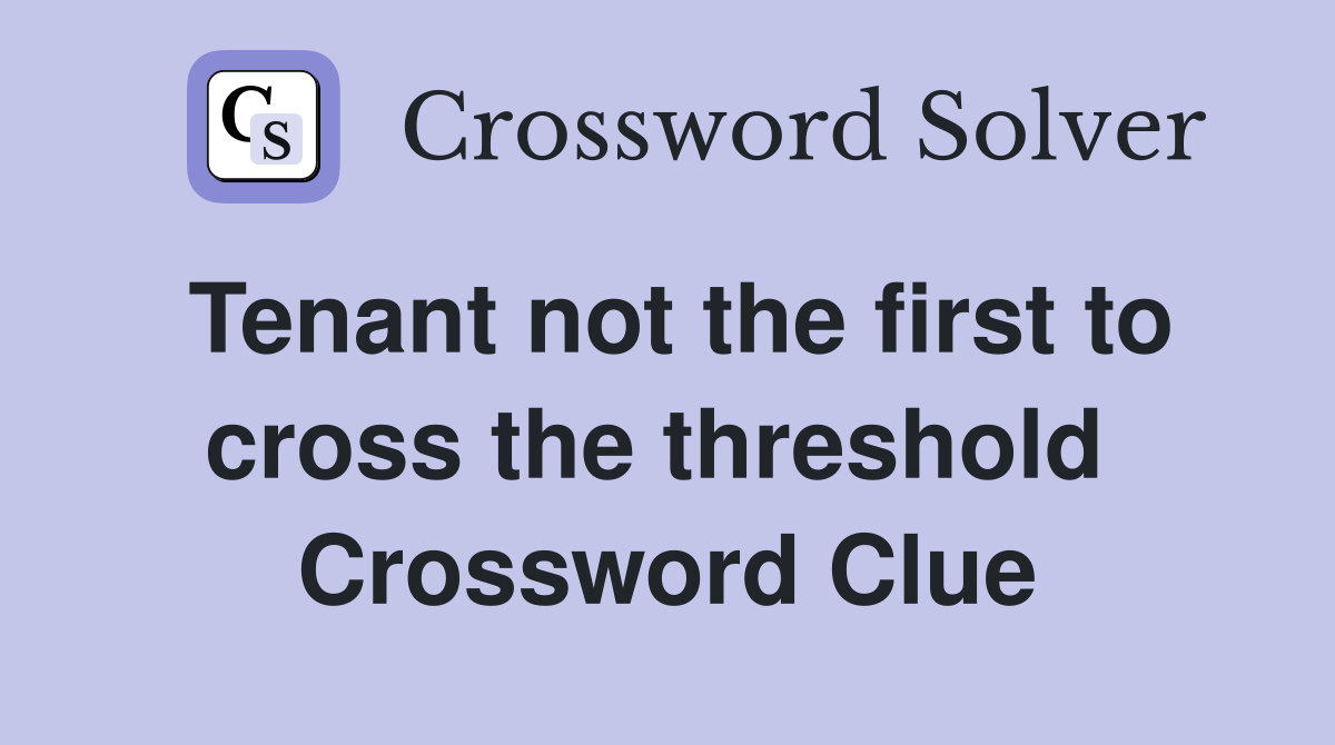 Tenant not the first to cross the threshold  Crossword Clue