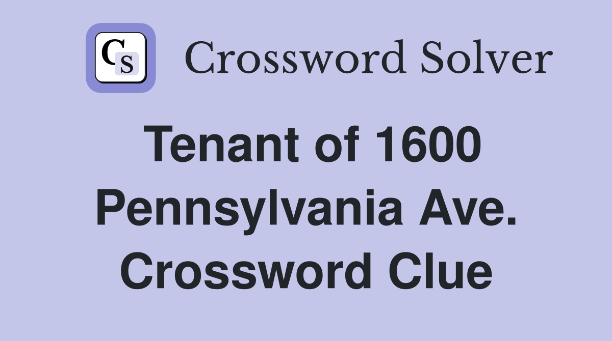 Tenant of 1600 Pennsylvania Ave. Crossword Clue