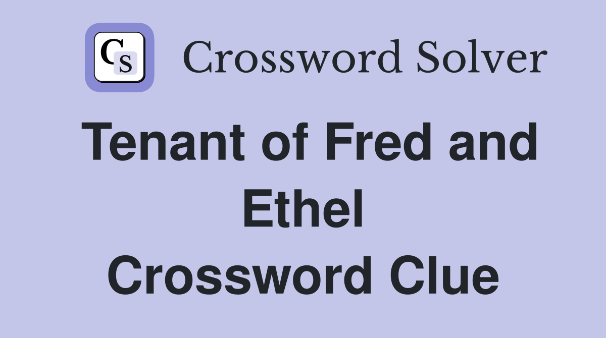 Tenant of Fred and Ethel Crossword Clue