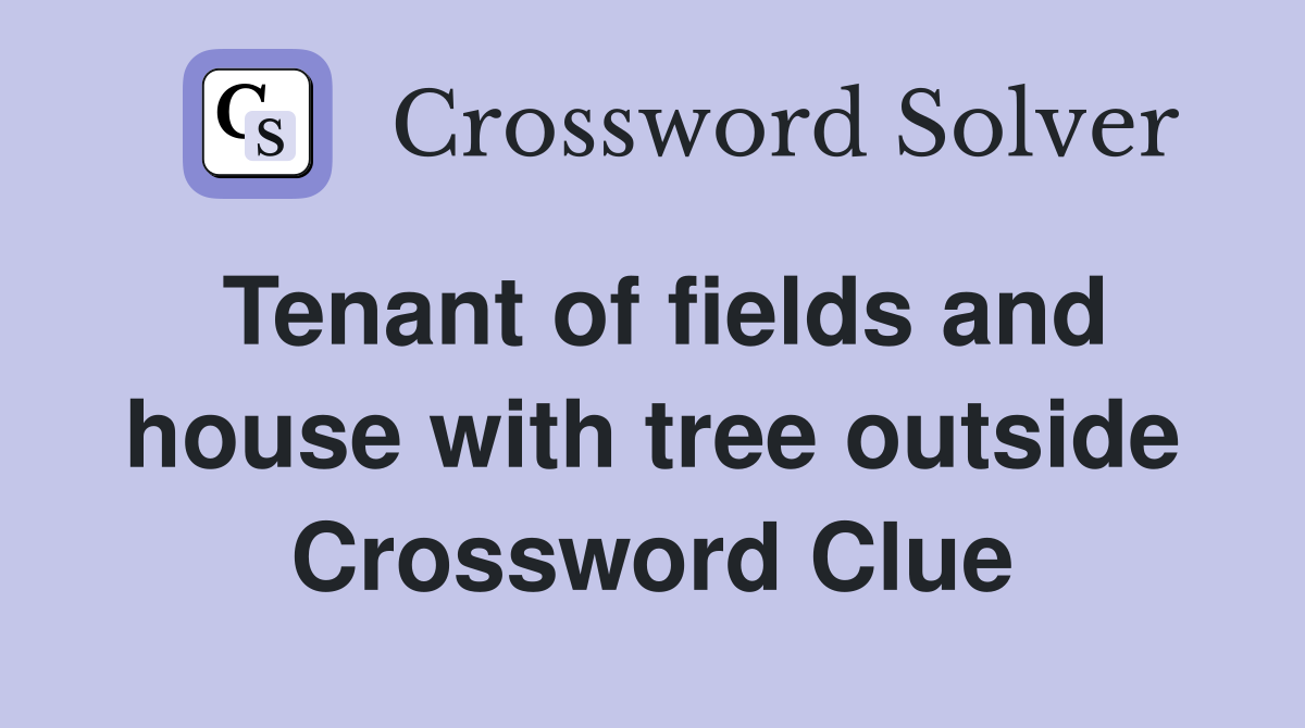 Tenant of fields and house with tree outside Crossword Clue