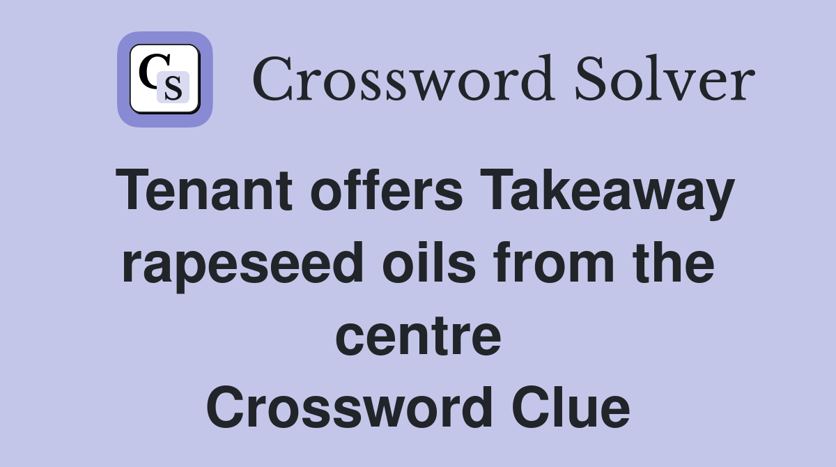 Tenant offers Takeaway rapeseed oils from the centre Crossword Clue