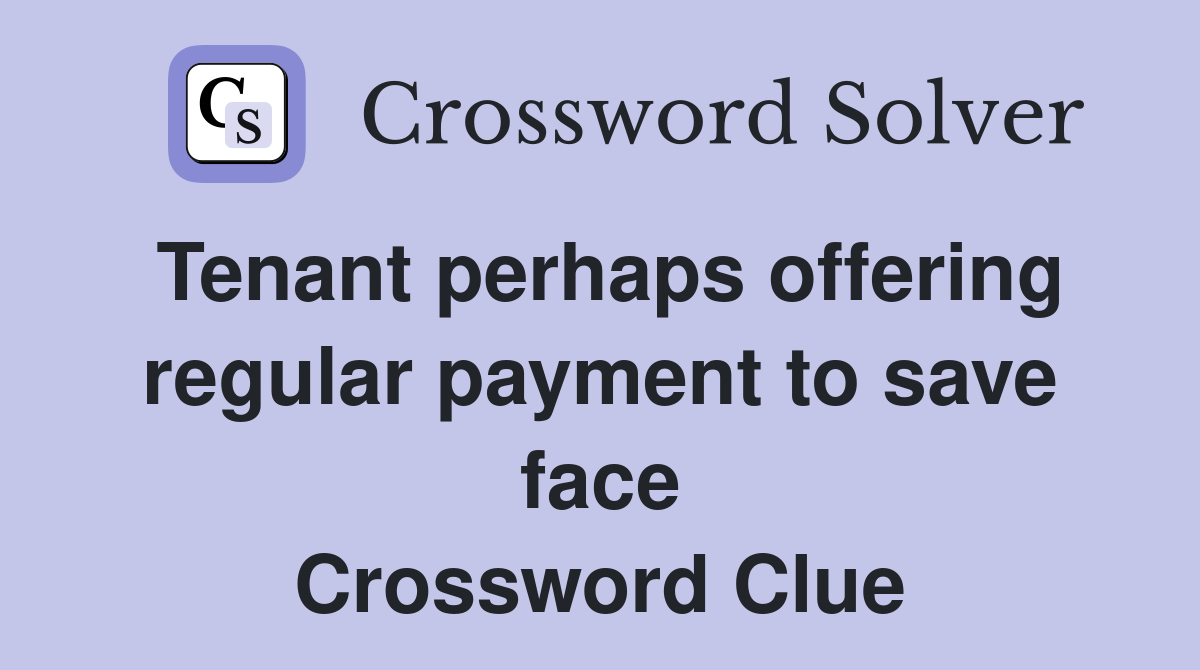 Tenant perhaps offering regular payment to save face Crossword Clue