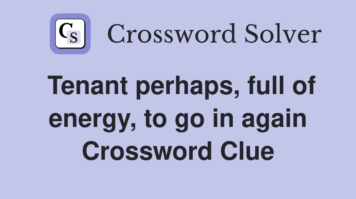 Tenant perhaps, full of energy, to go in again Crossword Clue