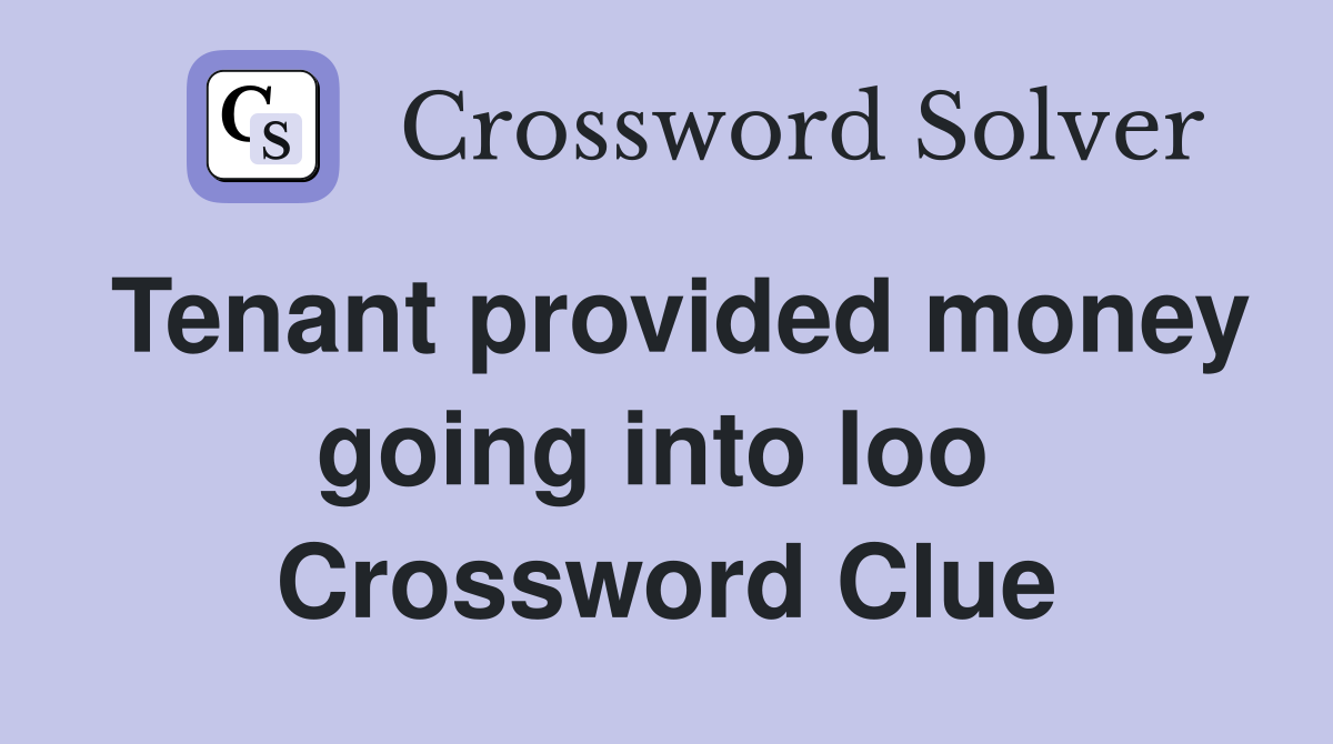 Tenant provided money going into loo  Crossword Clue