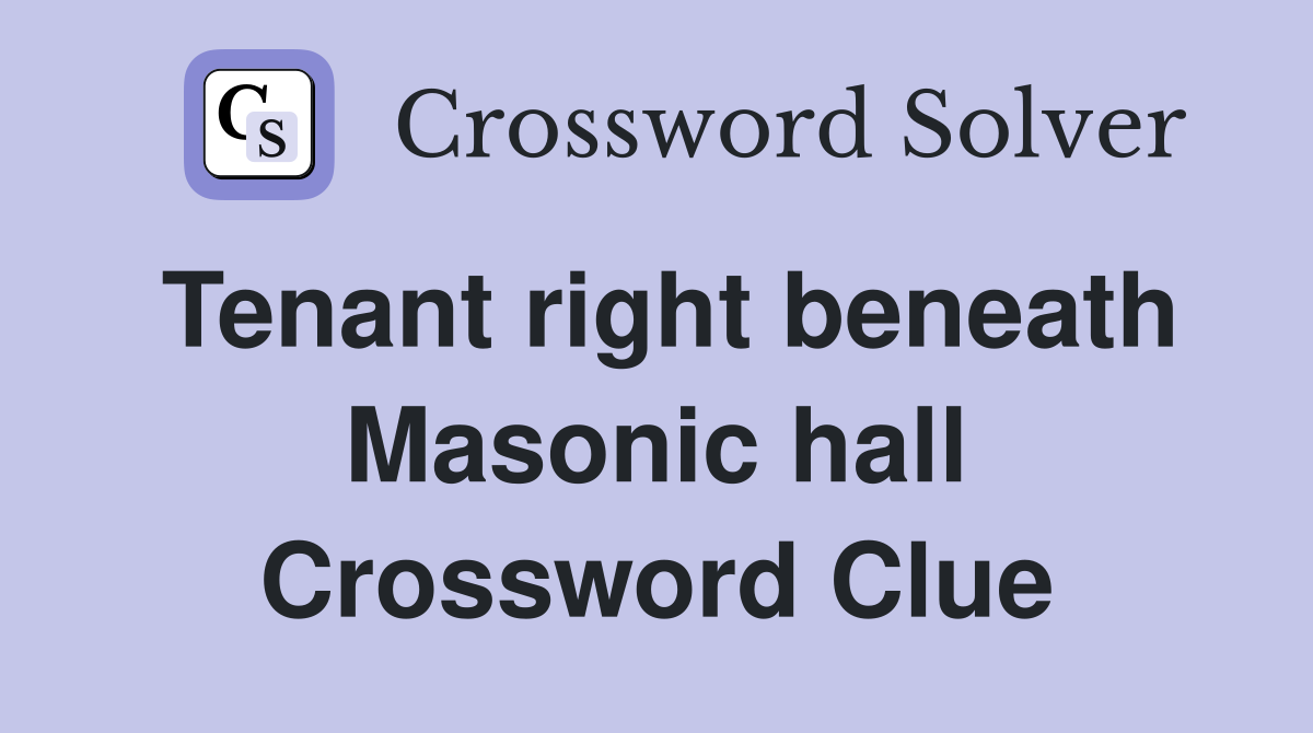 Tenant right beneath Masonic hall Crossword Clue
