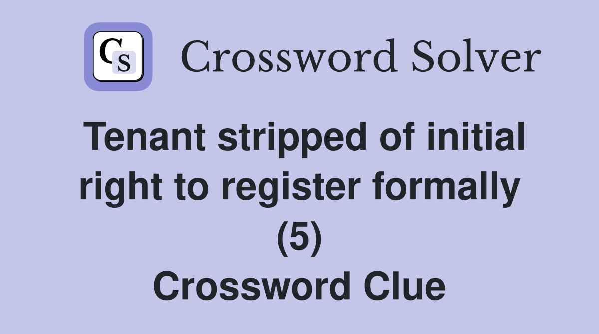 Tenant stripped of initial right to register formally (5) Crossword Clue
