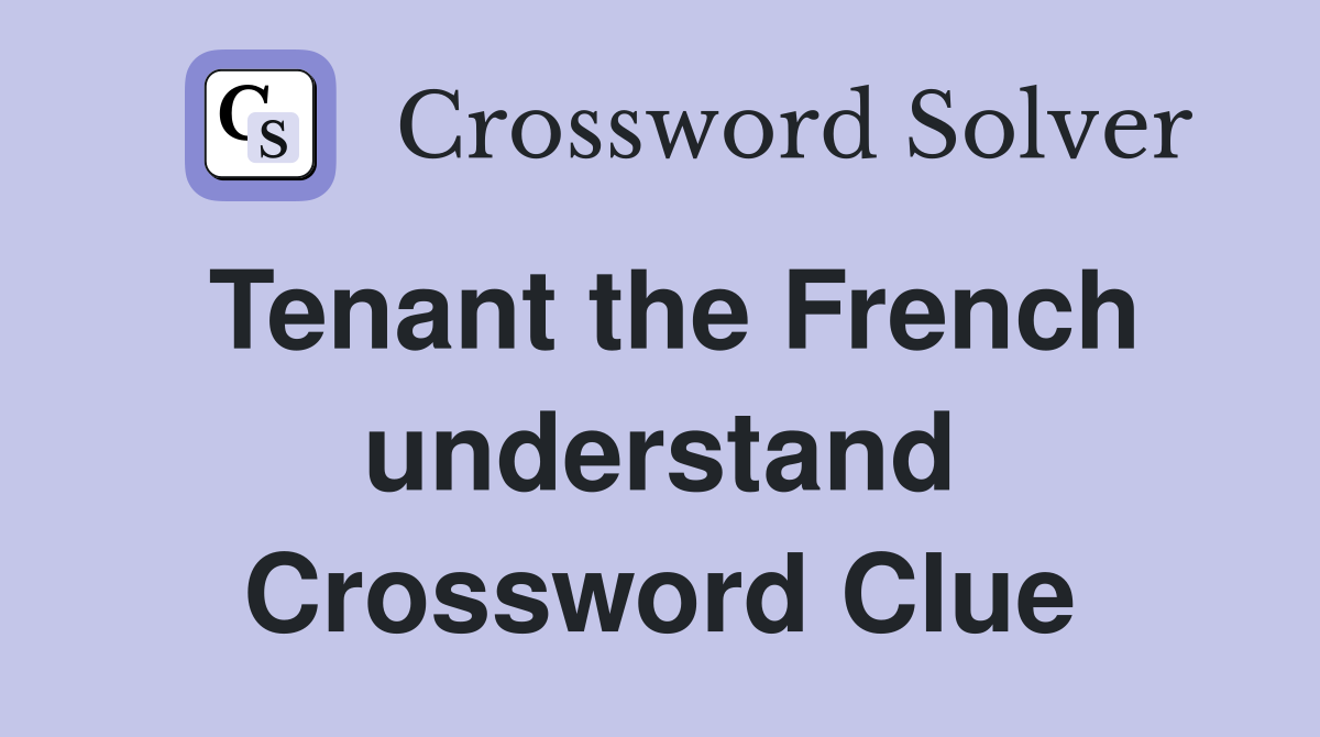 Tenant the French understand Crossword Clue