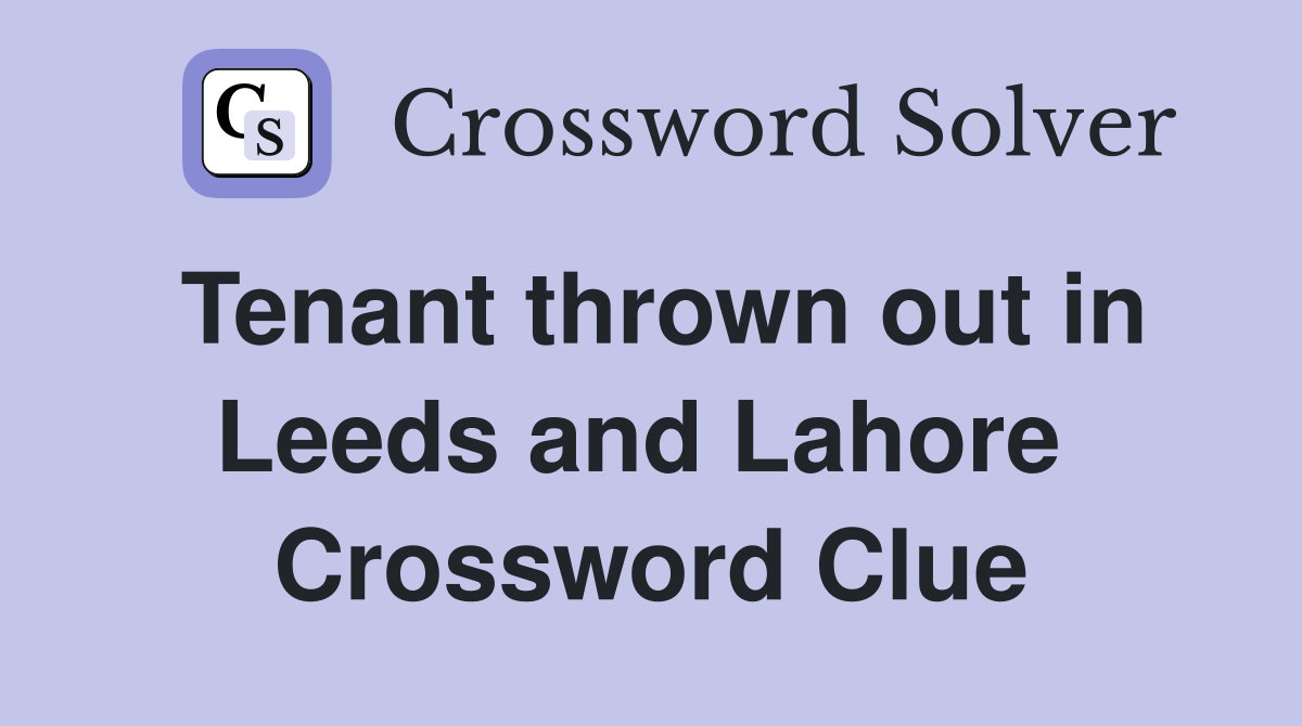Tenant thrown out in Leeds and Lahore  Crossword Clue