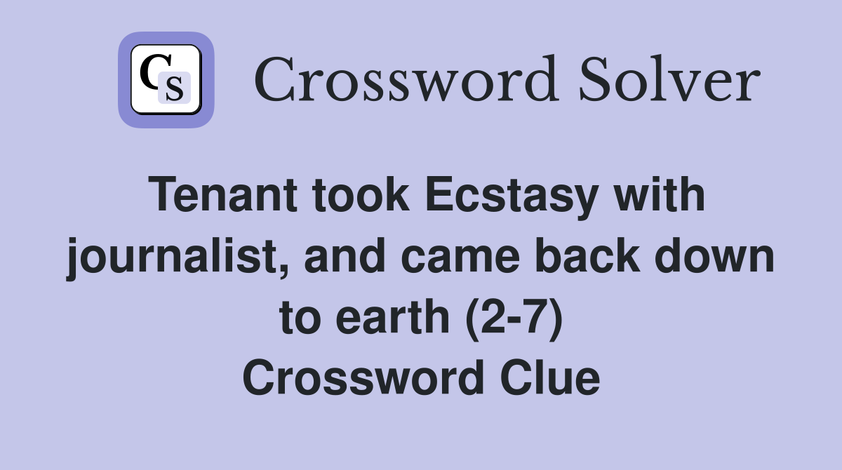 Tenant took Ecstasy with journalist, and came back down to earth (2-7) Crossword Clue