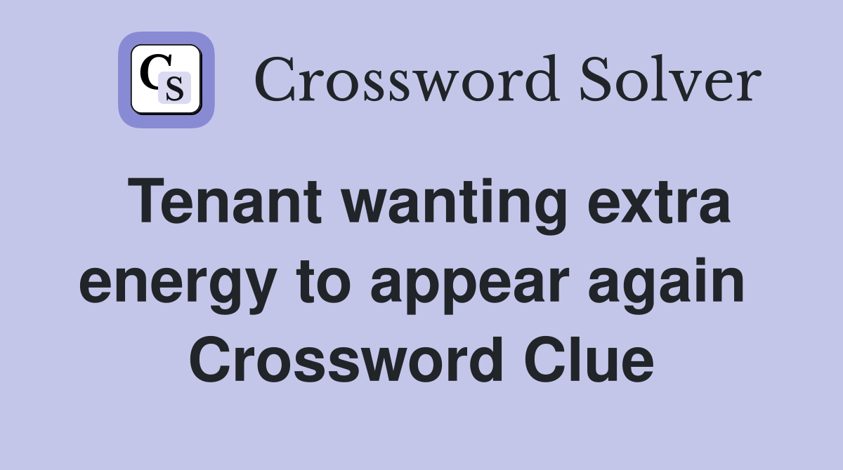 Tenant wanting extra energy to appear again  Crossword Clue