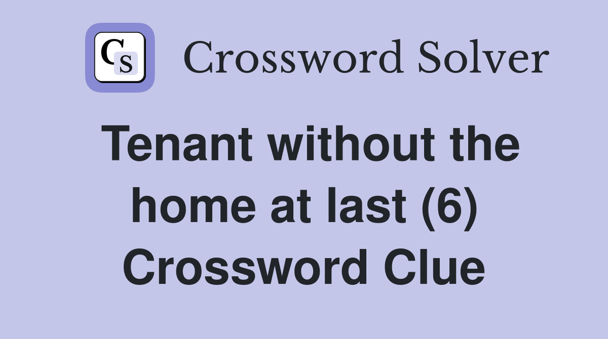 Tenant without the home at last (6) Crossword Clue