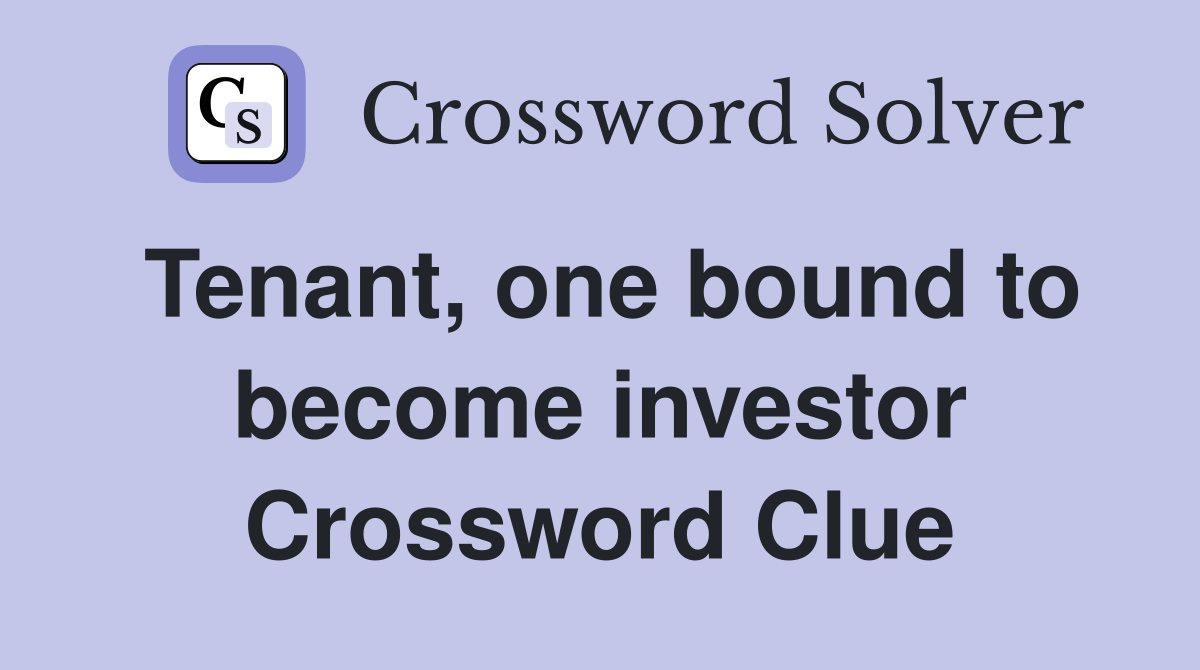 Tenant, one bound to become investor Crossword Clue