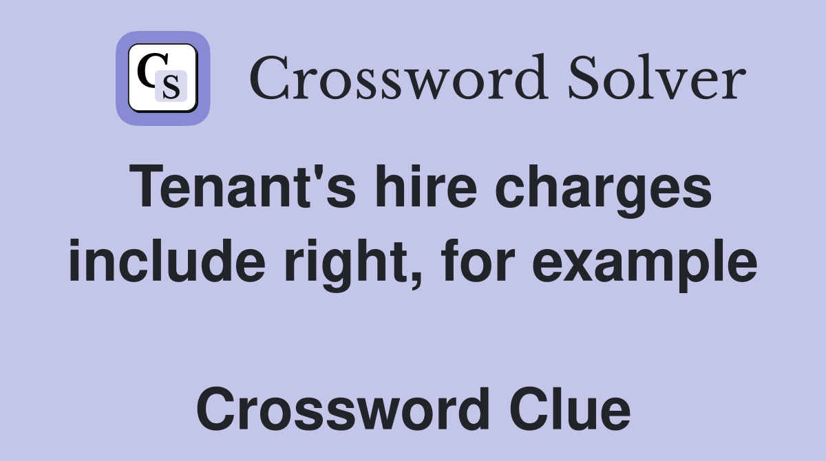 Tenant's hire charges include right, for example  Crossword Clue