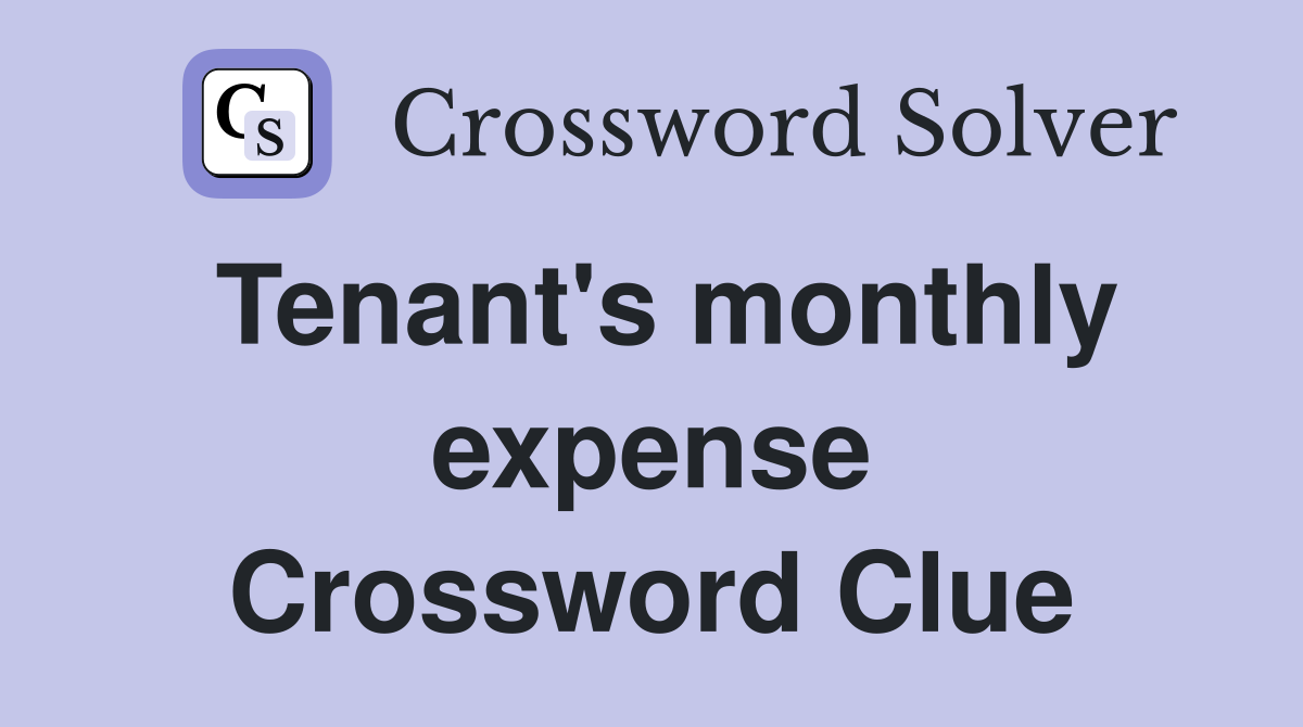 Tenant's monthly expense Crossword Clue