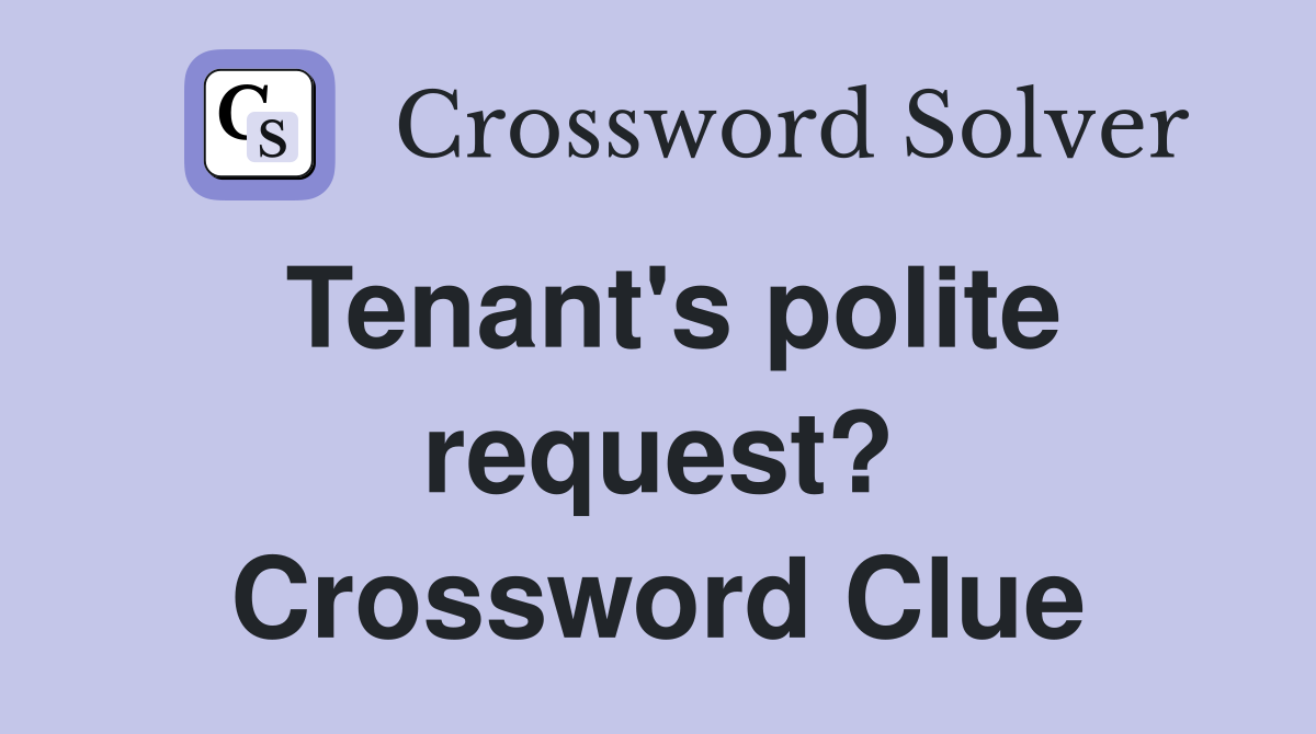 Tenant's polite request? Crossword Clue