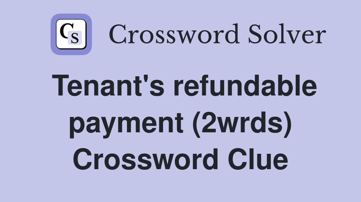 Tenant's refundable payment (2wrds) Crossword Clue