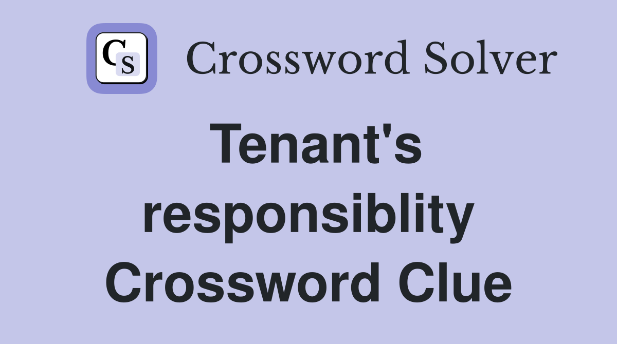 Tenant's responsiblity Crossword Clue