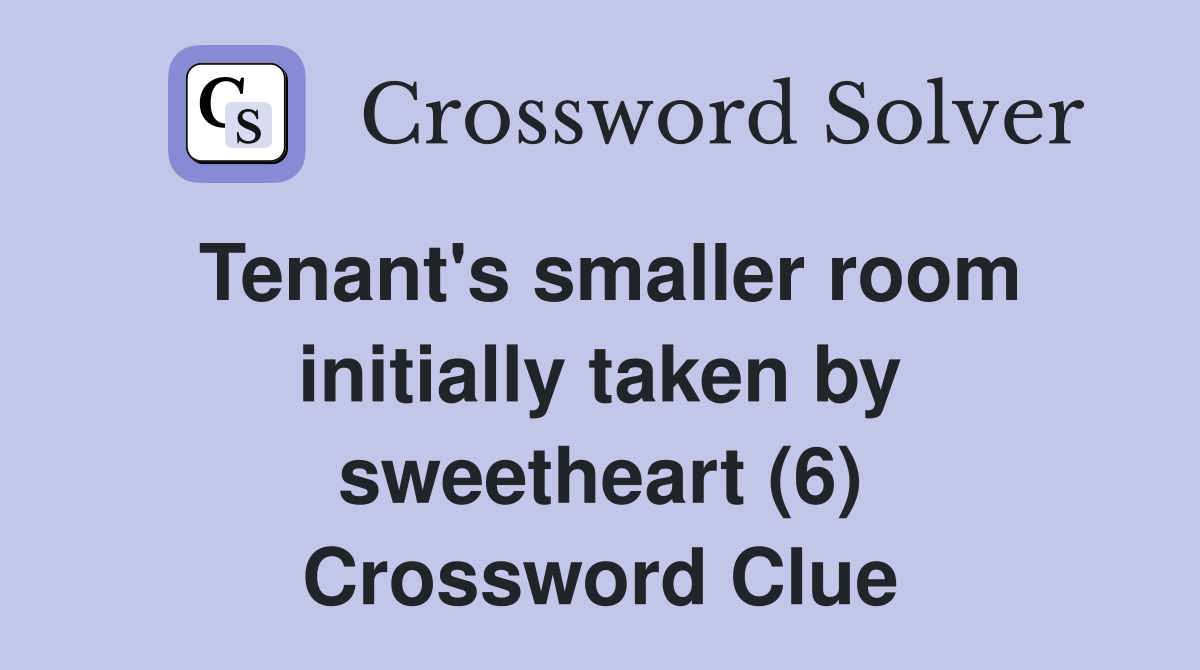 Tenant's smaller room initially taken by sweetheart (6) Crossword Clue