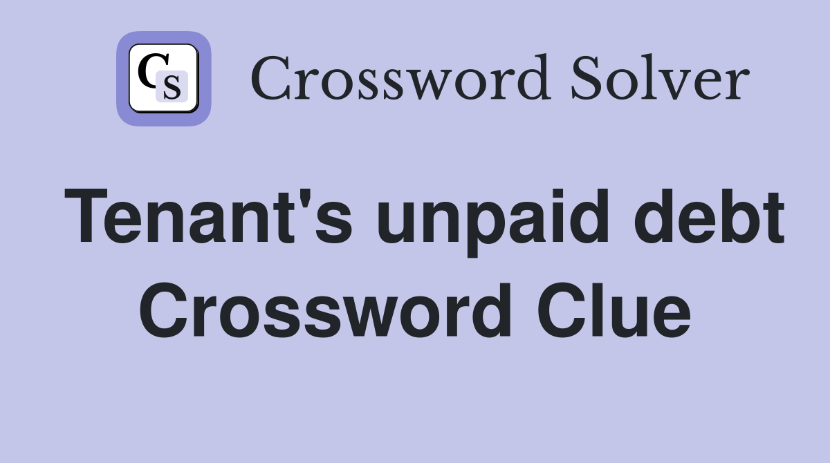 Tenant's unpaid debt Crossword Clue