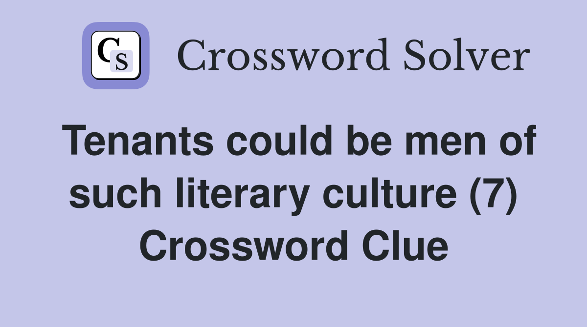 Tenants could be men of such literary culture (7) Crossword Clue